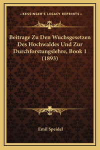 Beitrage Zu Den Wuchsgesetzen Des Hochwaldes Und Zur Durchforstungslehre, Book 1 (1893)