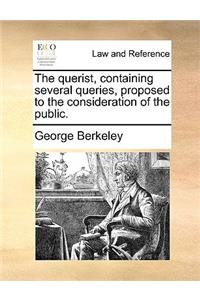 The Querist, Containing Several Queries, Proposed to the Consideration of the Public.
