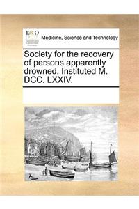 Society for the Recovery of Persons Apparently Drowned. Instituted M. DCC. LXXIV.