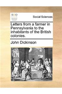 Letters from a Farmer in Pennsylvania to the Inhabitants of the British Colonies.