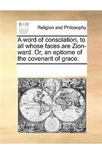 A Word of Consolation, to All Whose Faces Are Zion-Ward. Or, an Epitome of the Covenant of Grace.
