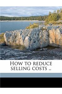 How to Reduce Selling Costs ..