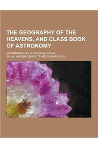 The Geography of the Heavens, and Class Book of Astronomy; Accompanied by a Celestial Atlas