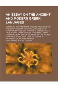 An Essay on the Ancient and Modern Greek Lanuages; Containing Remarks on the Accents, Pronunciation and Versification of the Greek Languages, with Hi