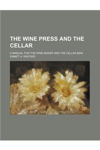 The Wine Press and the Cellar; A Manual for the Wine-Maker and the Cellar-Man