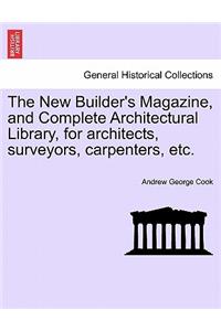 New Builder's Magazine, and Complete Architectural Library, for architects, surveyors, carpenters, etc.