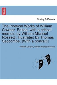 Poetical Works of William Cowper. Edited, with a critical memoir, by William Michael Rossetti. Illustrated by Thomas Seccombe. [With a portrait.]