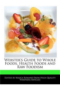 Webster's Guide to Whole Foods, Health Foods and Raw Foodism