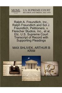 Ralph A. Freundlich, Inc., Ralph Freundlich and Sol J. Freundlich, Petitioners, V. Fleischer Studios, Inc., Et Al, Etc. U.S. Supreme Court Transcript of Record with Supporting Pleadings