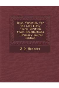 Irish Varieties, for the Last Fifty Years: Written from Recollections: Written from Recollections