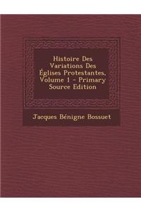 Histoire Des Variations Des Eglises Protestantes, Volume 1