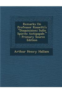 Remarks on Professor Rossetti's Disquisizioni Sullo Spirito Antipapale.