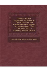 Reports of the Inspectors of Mines of the Anthracite and Bituminous Coal Regions of Pennsylvania, for the Year 1892