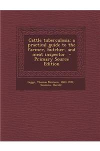 Cattle Tuberculosis; A Practical Guide to the Farmer, Butcher, and Meat Inspector