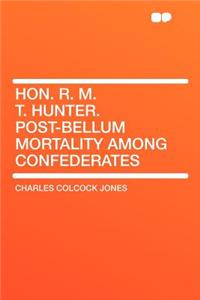 Hon. R. M. T. Hunter. Post-Bellum Mortality Among Confederates