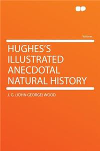 Hughes's Illustrated Anecdotal Natural History