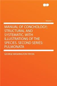 Manual of Conchology; Structural and Systematic. with Illustrations of the Species. Second Series