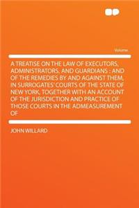 A Treatise on the Law of Executors, Administrators, and Guardians