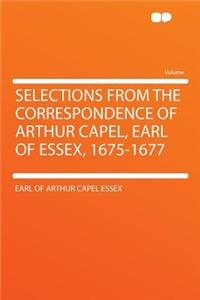 Selections from the Correspondence of Arthur Capel, Earl of Essex, 1675-1677