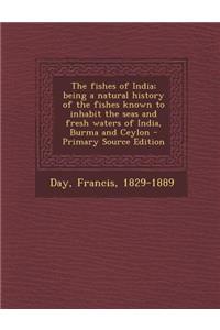 The Fishes of India; Being a Natural History of the Fishes Known to Inhabit the Seas and Fresh Waters of India, Burma and Ceylon