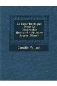La Basse-Bretagne: Etude de Geographie Humaine - Primary Source Edition