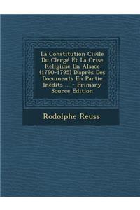 La Constitution Civile Du Clerge Et La Crise Religiuse En Alsace (1790-1795) D'Apres Des Documents En Partie Inedits ...