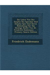 Die Lehre Von Der Emptio Rei Speratae Und Emptio Spei Und Deren Bedeutung Fur Das Heutige Recht Von Dr. Friedrich Endemann ... - Primary Source Editio