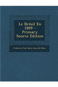 Le Bresil En 1889 - Primary Source Edition