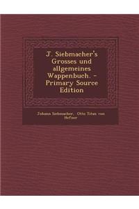 J. Siebmacher's Grosses Und Allgemeines Wappenbuch.