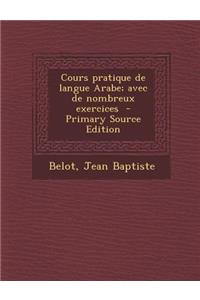 Cours Pratique de Langue Arabe; Avec de Nombreux Exercices - Primary Source Edition