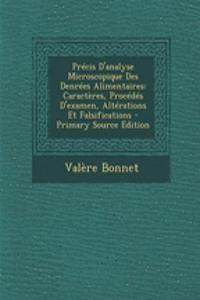 Precis D'Analyse Microscopique Des Denrees Alimentaires: Caracteres, Procedes D'Examen, Alterations Et Falsifications