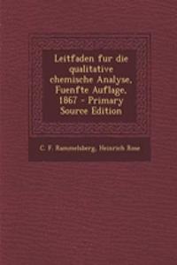 Leitfaden Fur Die Qualitative Chemische Analyse, Fuenfte Auflage, 1867 - Primary Source Edition