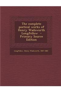 The Complete Poetical Works of Henry Wadsworth Longfellow - Primary Source Edition