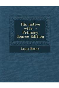 His Native Wife - Primary Source Edition