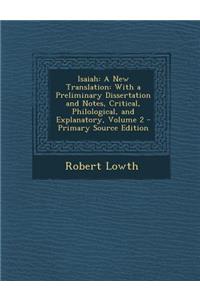 Isaiah: A New Translation: With a Preliminary Dissertation and Notes, Critical, Philological, and Explanatory, Volume 2 - Prim