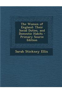 The Women of England: Their Social Duties, and Domestic Habits - Primary Source Edition