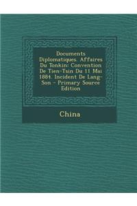 Documents Diplomatiques. Affaires Du Tonkin: Convention de Tien-Tsin Du 11 Mai 1884. Incident de Lang-Son - Primary Source Edition