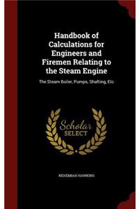 Handbook of Calculations for Engineers and Firemen Relating to the Steam Engine