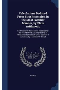 Calculations Deduced from First Principles, in the Most Familiar Manner, by Plain Arithmetic