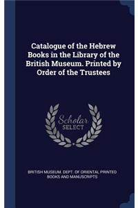 Catalogue of the Hebrew Books in the Library of the British Museum. Printed by Order of the Trustees