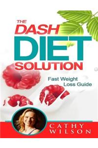 The Dash Diet Solution: Fast Weight Loss Guide