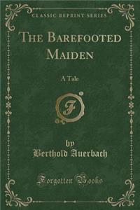 The Barefooted Maiden: A Tale (Classic Reprint)