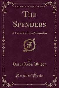 The Spenders: A Tale of the Third Generation (Classic Reprint)