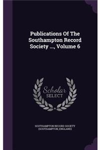 Publications of the Southampton Record Society ..., Volume 6