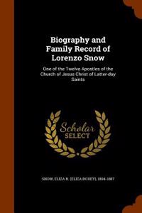 Biography and Family Record of Lorenzo Snow: One of the Twelve Apostles of the Church of Jesus Christ of Latter-Day Saints