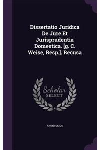 Dissertatio Juridica de Jure Et Jurisprudentia Domestica. [G. C. Weise, Resp.]. Recusa