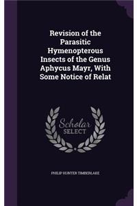 Revision of the Parasitic Hymenopterous Insects of the Genus Aphycus Mayr, with Some Notice of Relat