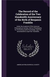 The Record of the Celebration of the Two Hundredth Anniversary of the Birth of Benjamin Franklin