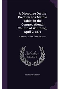 Discourse On the Erection of a Marble Tablet in the Congregational Church of Winthrop, April 2, 1871