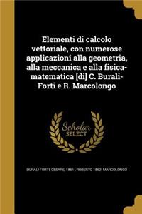 Elementi di calcolo vettoriale, con numerose applicazioni alla geometria, alla meccanica e alla fisica-matematica [di] C. Burali-Forti e R. Marcolongo